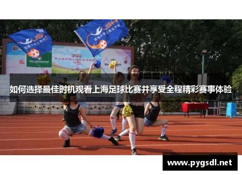 如何选择最佳时机观看上海足球比赛并享受全程精彩赛事体验