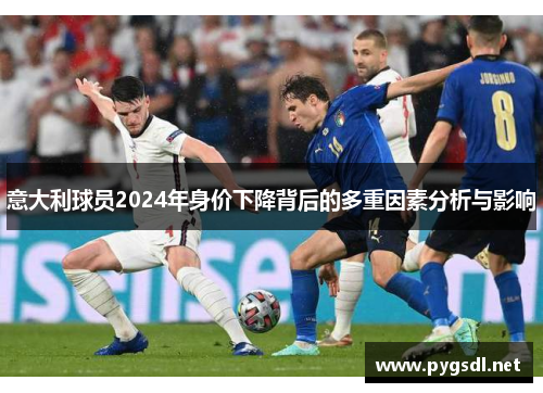 意大利球员2024年身价下降背后的多重因素分析与影响