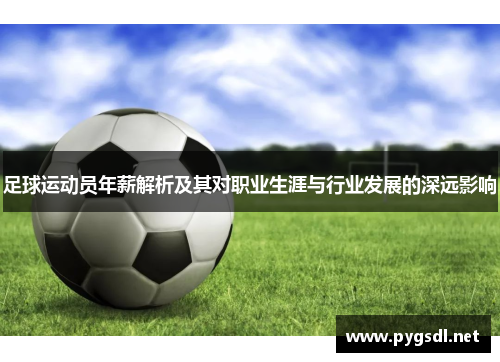 足球运动员年薪解析及其对职业生涯与行业发展的深远影响